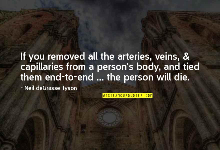 Tyson's Quotes By Neil DeGrasse Tyson: If you removed all the arteries, veins, &