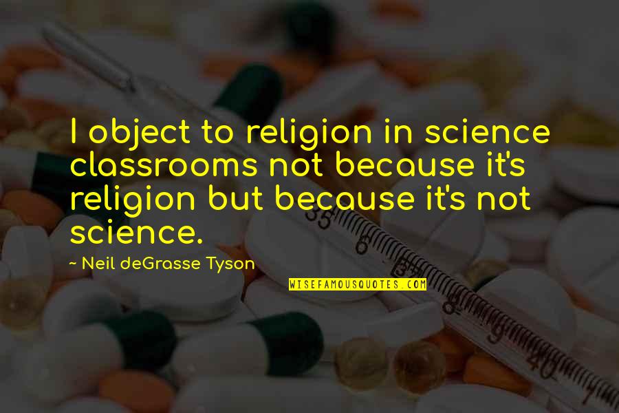 Tyson's Quotes By Neil DeGrasse Tyson: I object to religion in science classrooms not