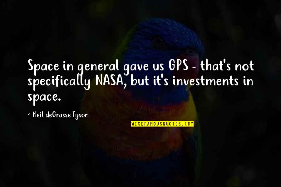 Tyson's Quotes By Neil DeGrasse Tyson: Space in general gave us GPS - that's