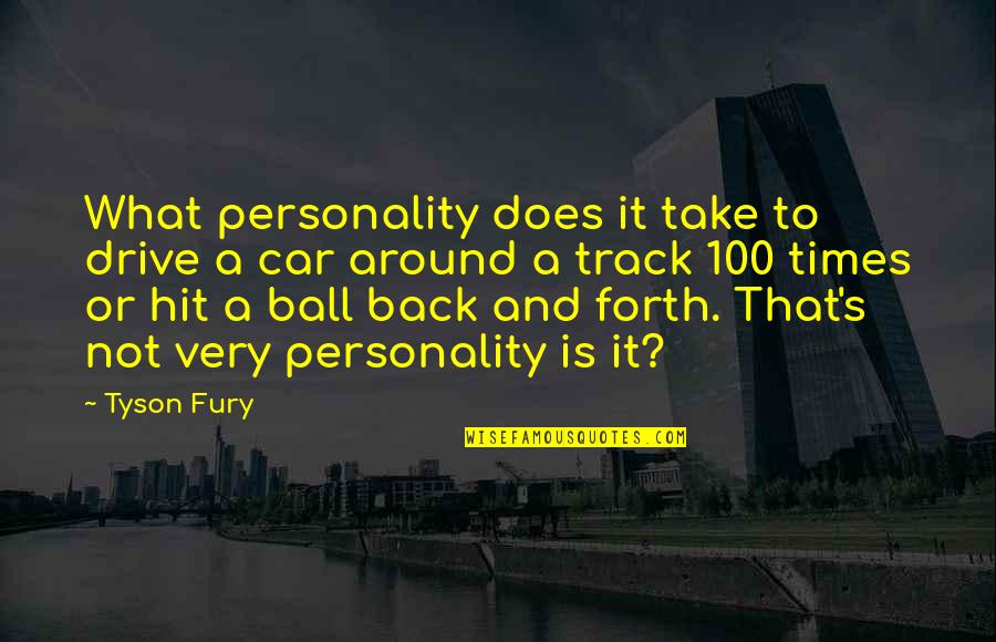 Tyson's Quotes By Tyson Fury: What personality does it take to drive a