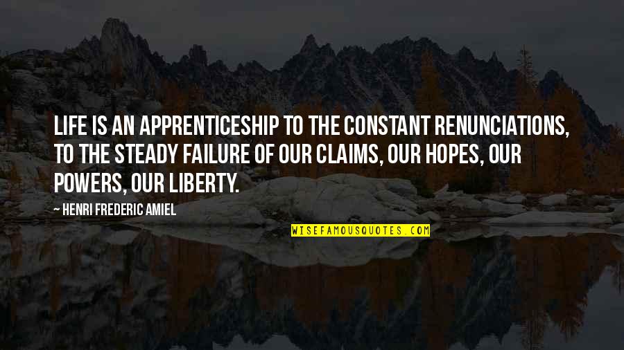 Tyssens Quotes By Henri Frederic Amiel: Life is an apprenticeship to the constant renunciations,