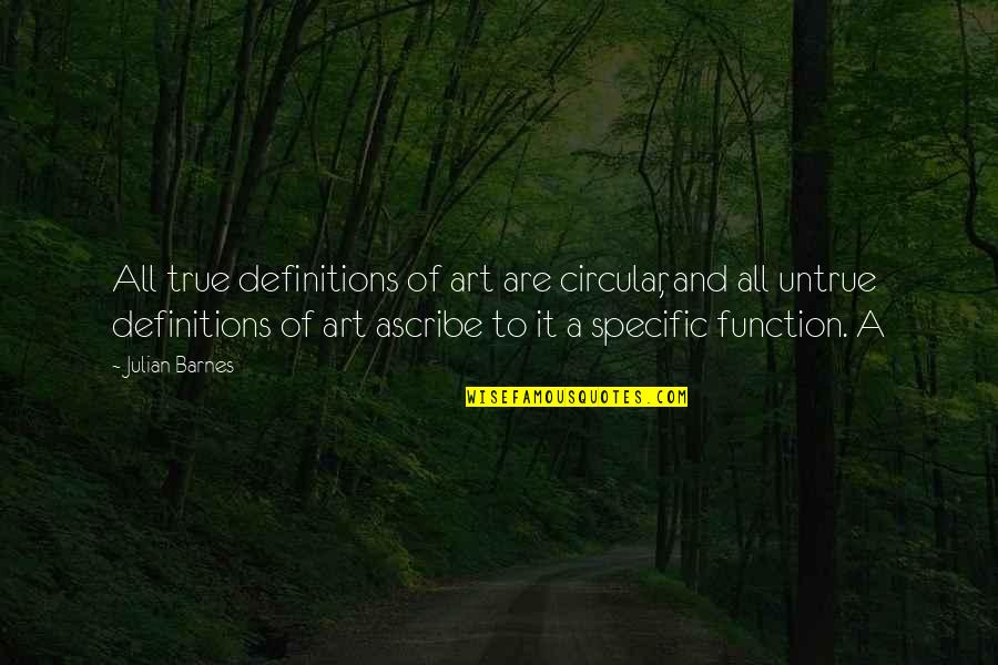 Tyssens Quotes By Julian Barnes: All true definitions of art are circular, and