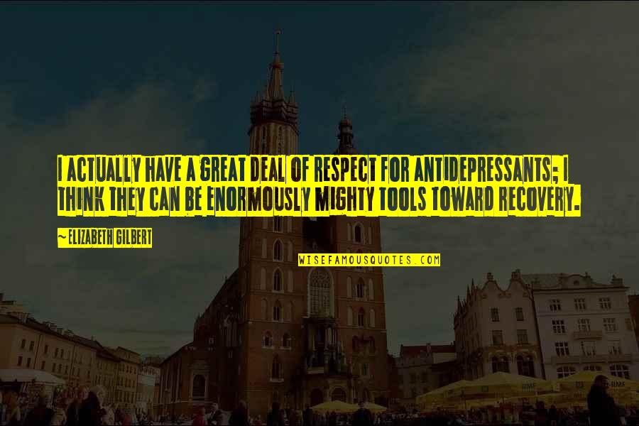 Tysta Seile Quotes By Elizabeth Gilbert: I actually have a great deal of respect