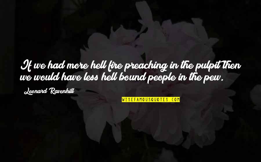 Tystanic Customs Quotes By Leonard Ravenhill: If we had more hell fire preaching in
