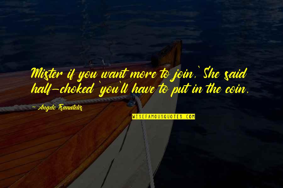 Tyszko Quotes By Angelo Tsanatelis: Mister if you want more to join,' She