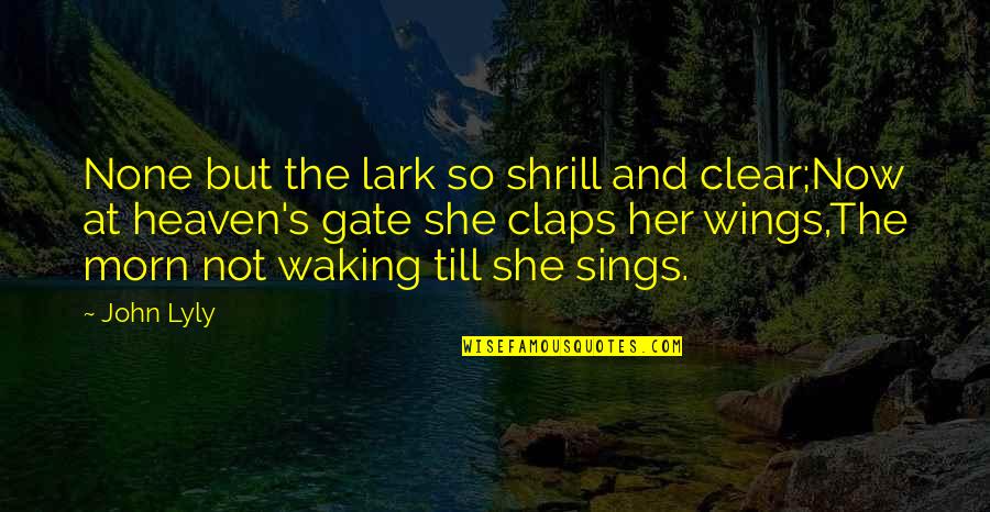 Tyszko Quotes By John Lyly: None but the lark so shrill and clear;Now