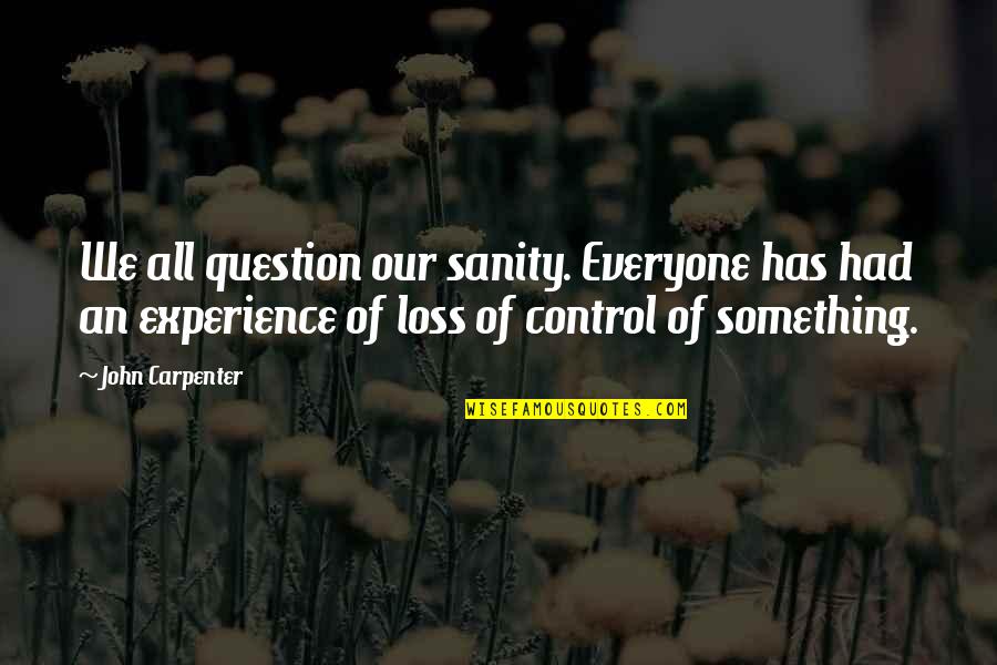 Tytgat Toxicoloog Quotes By John Carpenter: We all question our sanity. Everyone has had