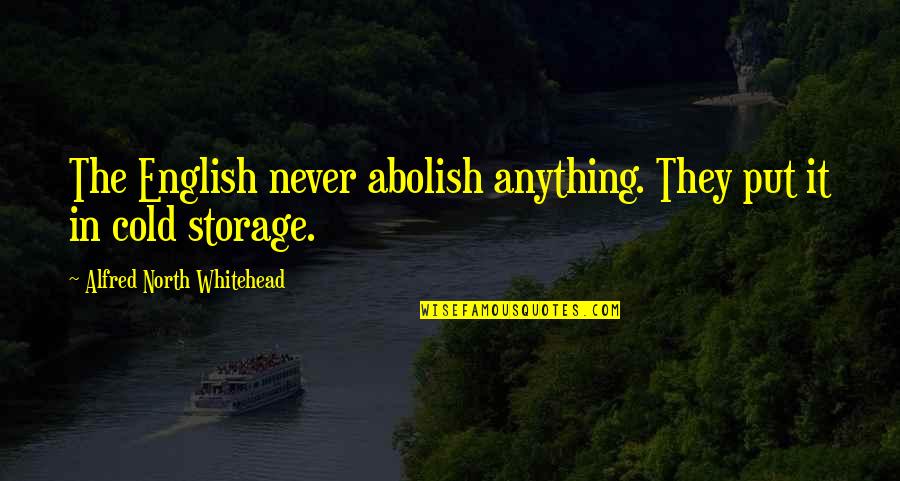Tythers Quotes By Alfred North Whitehead: The English never abolish anything. They put it