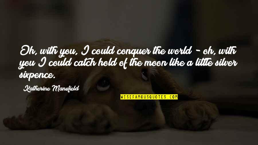 Tytn Duffel Quotes By Katherine Mansfield: Oh, with you, I could conquer the world Tytn Duffel Quotes By Katherine Mansfield: Oh, with you, I could conquer the world
