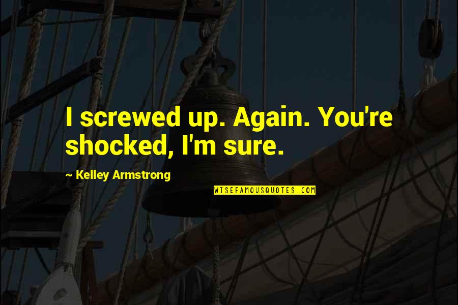 Tytn Duffel Quotes By Kelley Armstrong: I screwed up. Again. You're shocked, I'm sure. Tytn Duffel Quotes By Kelley Armstrong: I screwed up. Again. You're shocked, I'm sure.