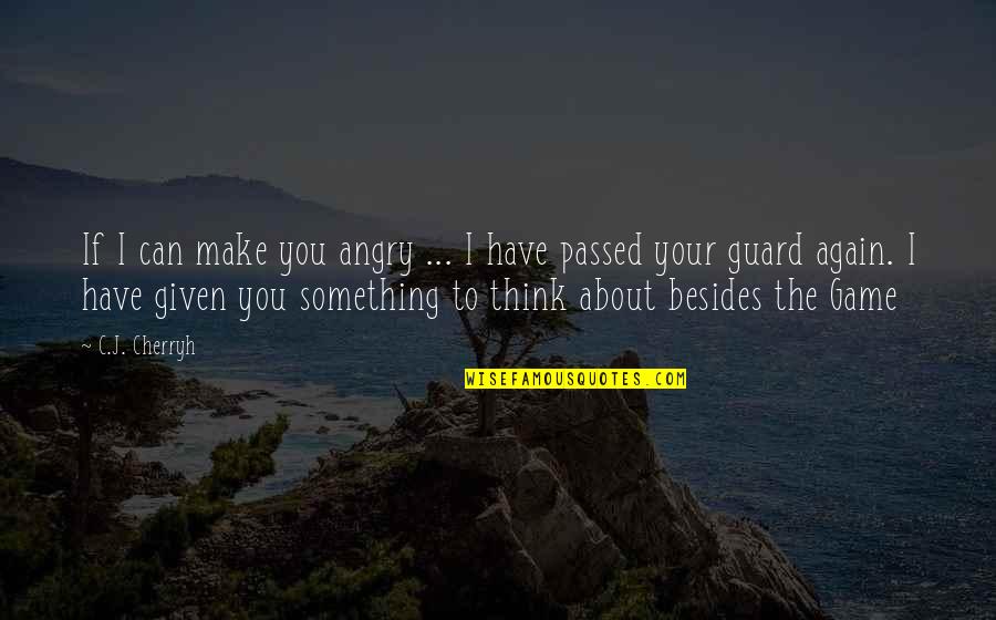 Tytnetam Quotes By C.J. Cherryh: If I can make you angry ... I
