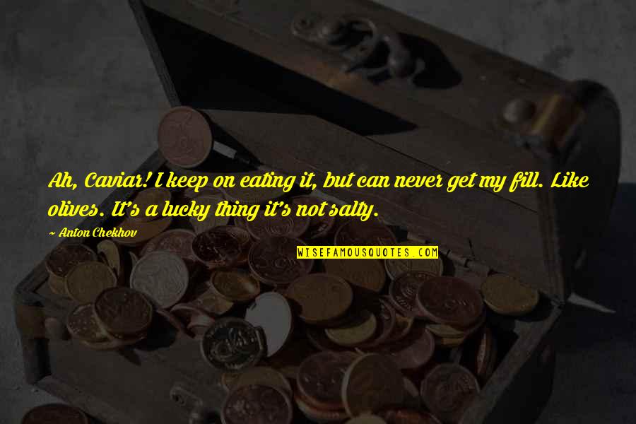 Tyton Hellerman Quotes By Anton Chekhov: Ah, Caviar! I keep on eating it, but Tyton Hellerman Quotes By Anton Chekhov: Ah, Caviar! I keep on eating it, but