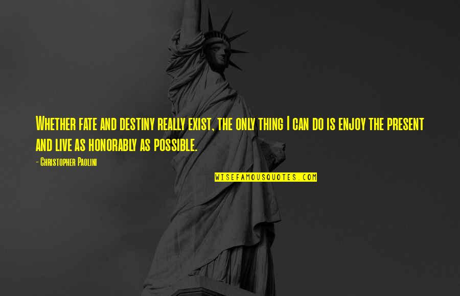 Tyton Hellerman Quotes By Christopher Paolini: Whether fate and destiny really exist, the only Tyton Hellerman Quotes By Christopher Paolini: Whether fate and destiny really exist, the only