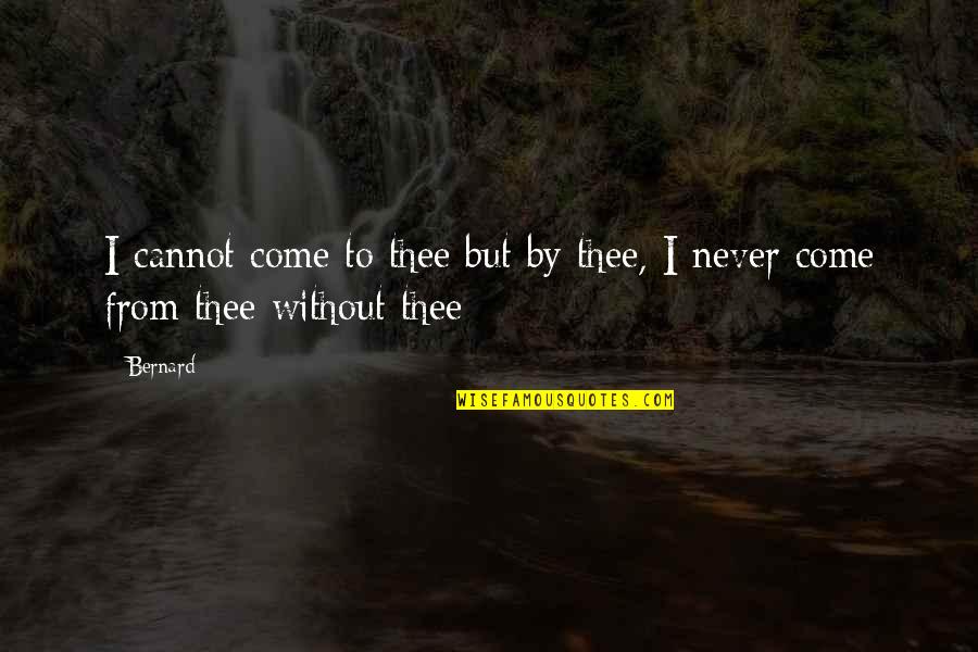 Tytrials Quotes By Bernard: I cannot come to thee but by thee,