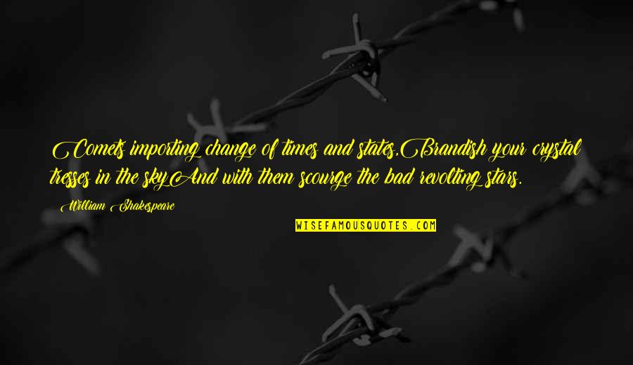 Tytt Quotes By William Shakespeare: Comets importing change of times and states,Brandish your Tytt Quotes By William Shakespeare: Comets importing change of times and states,Brandish your