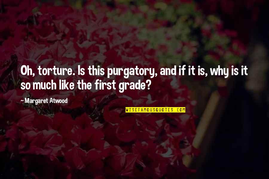Tyttan Quotes By Margaret Atwood: Oh, torture. Is this purgatory, and if it