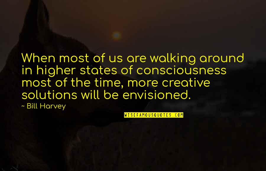 Tytti Solantaus Quotes By Bill Harvey: When most of us are walking around in Tytti Solantaus Quotes By Bill Harvey: When most of us are walking around in