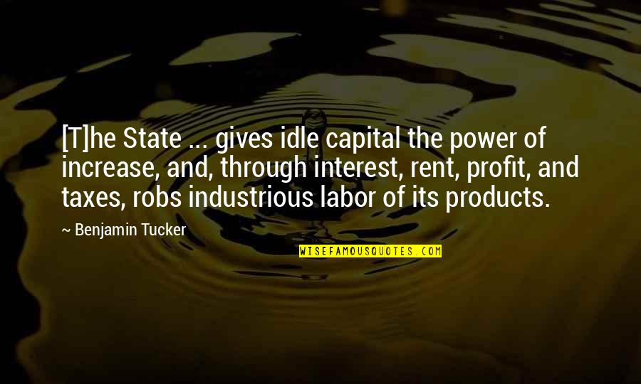 Tytus Bergstrom Quotes By Benjamin Tucker: [T]he State ... gives idle capital the power