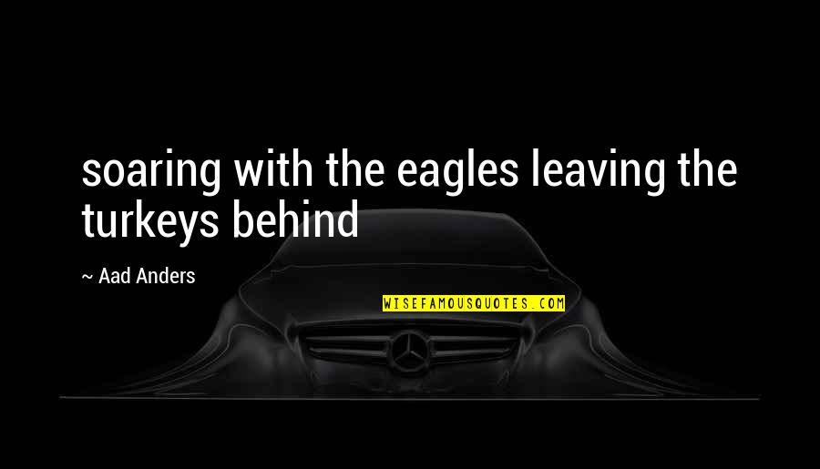 Tytyik Quotes By Aad Anders: soaring with the eagles leaving the turkeys behind Tytyik Quotes By Aad Anders: soaring with the eagles leaving the turkeys behind