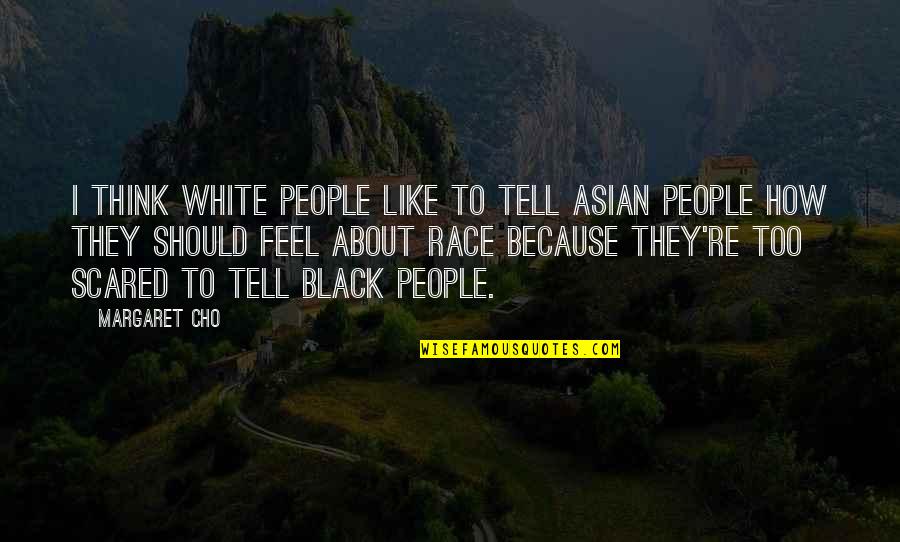 Tytyik Quotes By Margaret Cho: I think white people like to tell Asian Tytyik Quotes By Margaret Cho: I think white people like to tell Asian