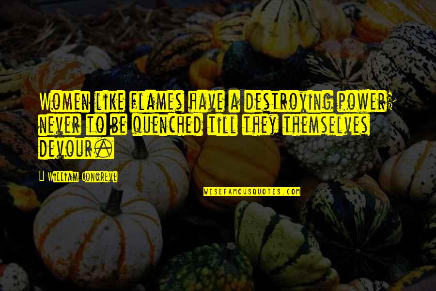 Tyus Jones Quotes By William Congreve: Women like flames have a destroying power; never Tyus Jones Quotes By William Congreve: Women like flames have a destroying power; never