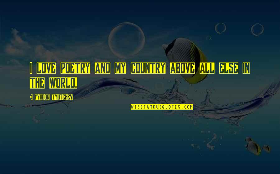 Tyutchev Quotes By Fyodor Tyutchev: I love poetry and my country above all Tyutchev Quotes By Fyodor Tyutchev: I love poetry and my country above all