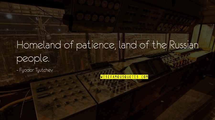 Tyutchev Quotes By Fyodor Tyutchev: Homeland of patience, land of the Russian people. Tyutchev Quotes By Fyodor Tyutchev: Homeland of patience, land of the Russian people.