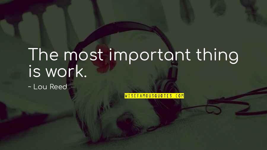 Tyutin's Quotes By Lou Reed: The most important thing is work.
