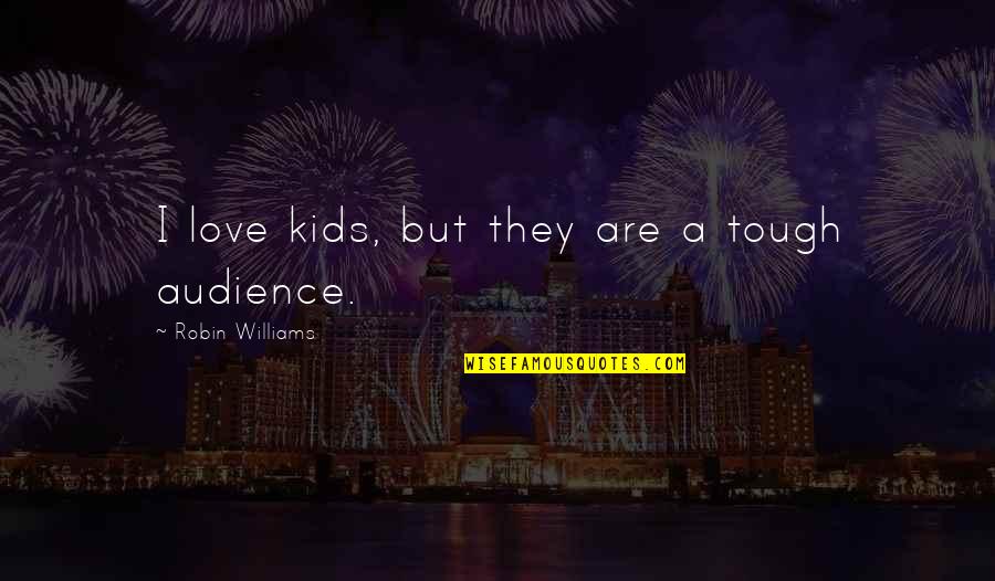 Tyvek Quotes By Robin Williams: I love kids, but they are a tough Tyvek Quotes By Robin Williams: I love kids, but they are a tough