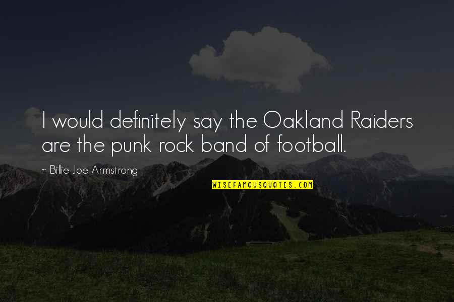 Tywain Myles Quotes By Billie Joe Armstrong: I would definitely say the Oakland Raiders are Tywain Myles Quotes By Billie Joe Armstrong: I would definitely say the Oakland Raiders are
