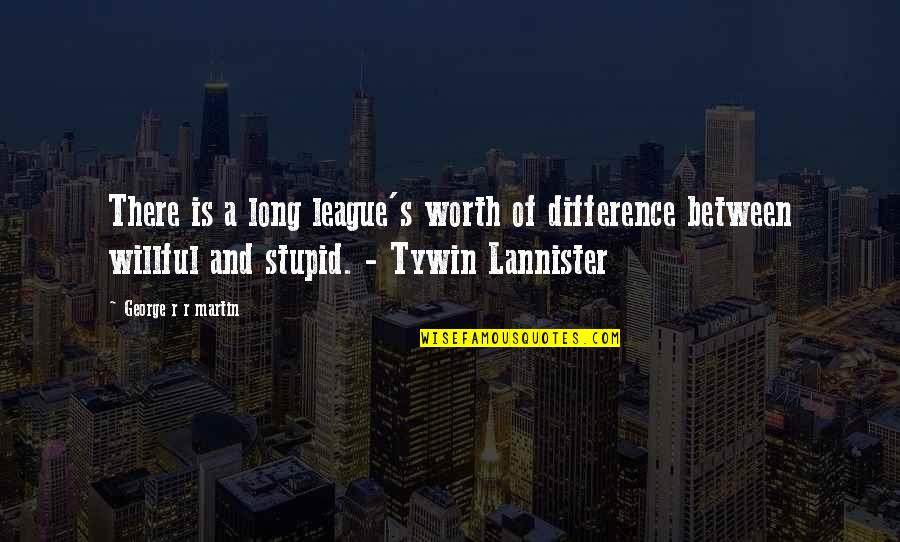 Tywin Quotes By George R R Martin: There is a long league's worth of difference Tywin Quotes By George R R Martin: There is a long league's worth of difference