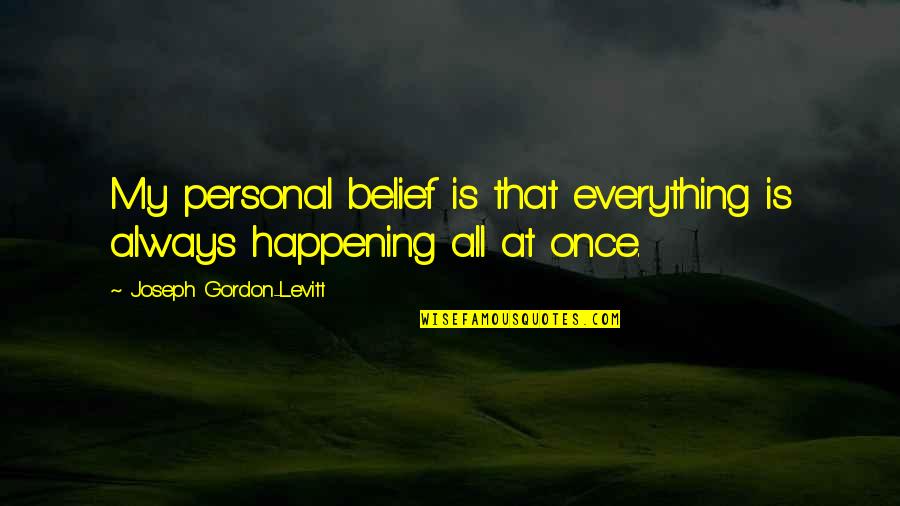 Tyzack Suits Quotes By Joseph Gordon-Levitt: My personal belief is that everything is always Tyzack Suits Quotes By Joseph Gordon-Levitt: My personal belief is that everything is always