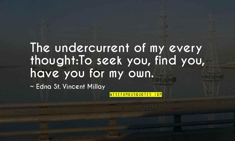 Tyzen The Comedy Quotes By Edna St. Vincent Millay: The undercurrent of my every thought:To seek you, Tyzen The Comedy Quotes By Edna St. Vincent Millay: The undercurrent of my every thought:To seek you,