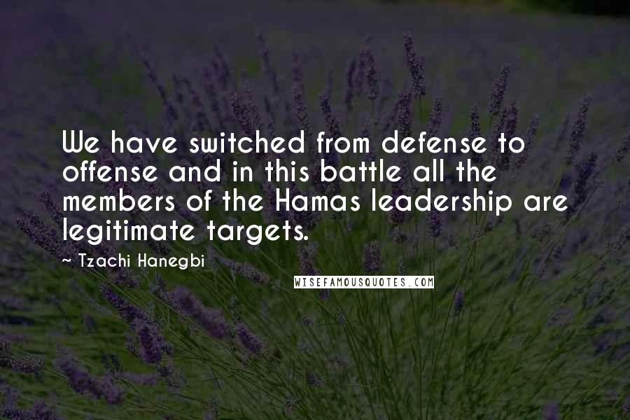 Tzachi Hanegbi quotes: We have switched from defense to offense and in this battle all the members of the Hamas leadership are legitimate targets.