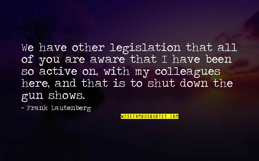 Tzader Quotes By Frank Lautenberg: We have other legislation that all of you Tzader Quotes By Frank Lautenberg: We have other legislation that all of you