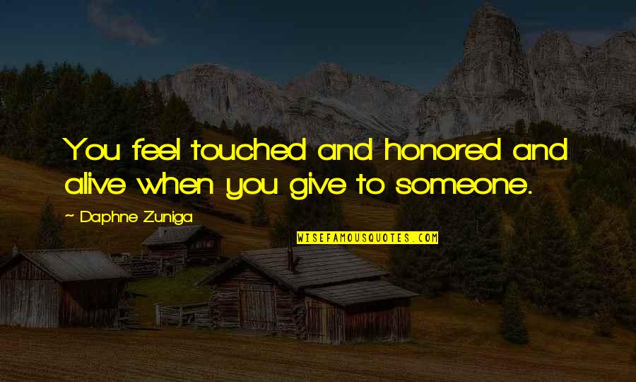Tzadik Oaks Quotes By Daphne Zuniga: You feel touched and honored and alive when Tzadik Oaks Quotes By Daphne Zuniga: You feel touched and honored and alive when
