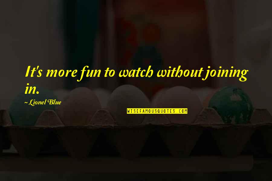 Tzahala Real Estate Quotes By Lionel Blue: It's more fun to watch without joining in. Tzahala Real Estate Quotes By Lionel Blue: It's more fun to watch without joining in.