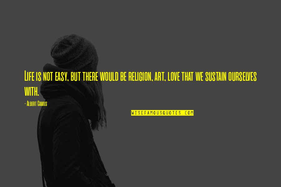 Tzamalikos Quotes By Albert Camus: Life is not easy, but there would be