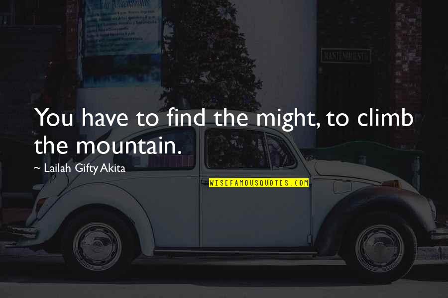 Tzamalikos Quotes By Lailah Gifty Akita: You have to find the might, to climb Tzamalikos Quotes By Lailah Gifty Akita: You have to find the might, to climb