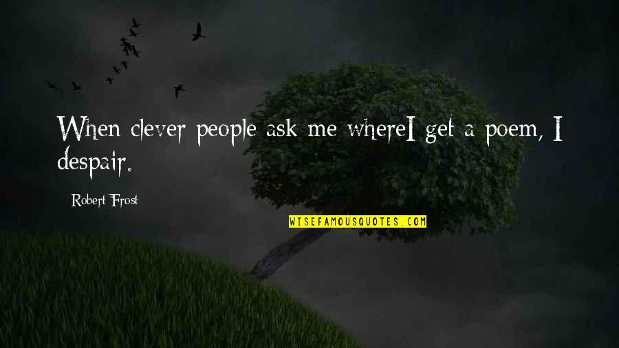 Tzamalis Quotes By Robert Frost: When clever people ask me whereI get a