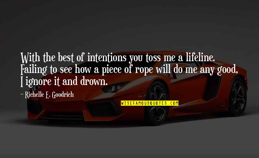 Tzameti Quotes By Richelle E. Goodrich: With the best of intentions you toss me