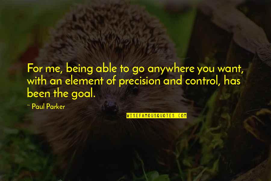 Tzanis Dimitris Quotes By Paul Parker: For me, being able to go anywhere you Tzanis Dimitris Quotes By Paul Parker: For me, being able to go anywhere you