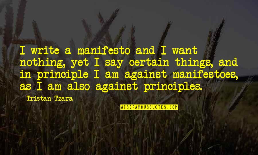 Tzara Quotes By Tristan Tzara: I write a manifesto and I want nothing,