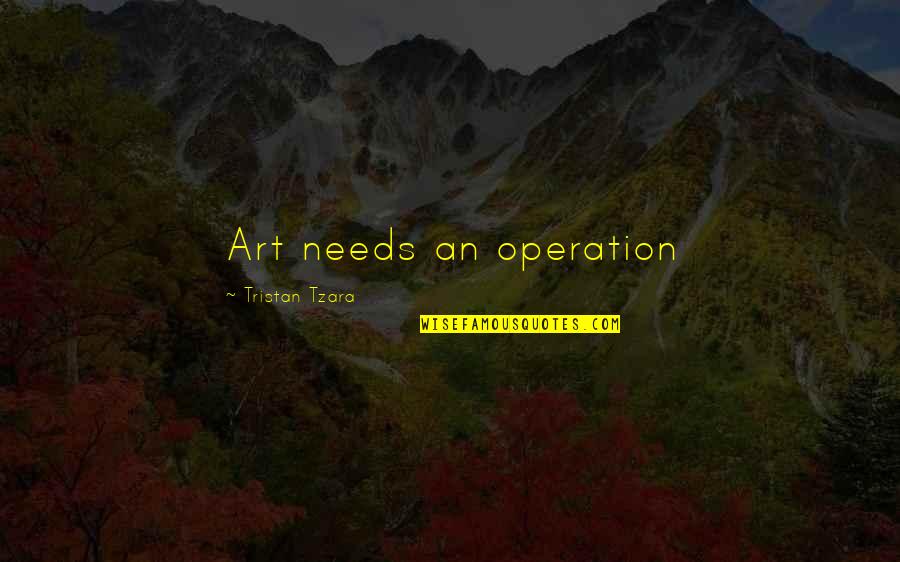 Tzara Quotes By Tristan Tzara: Art needs an operation