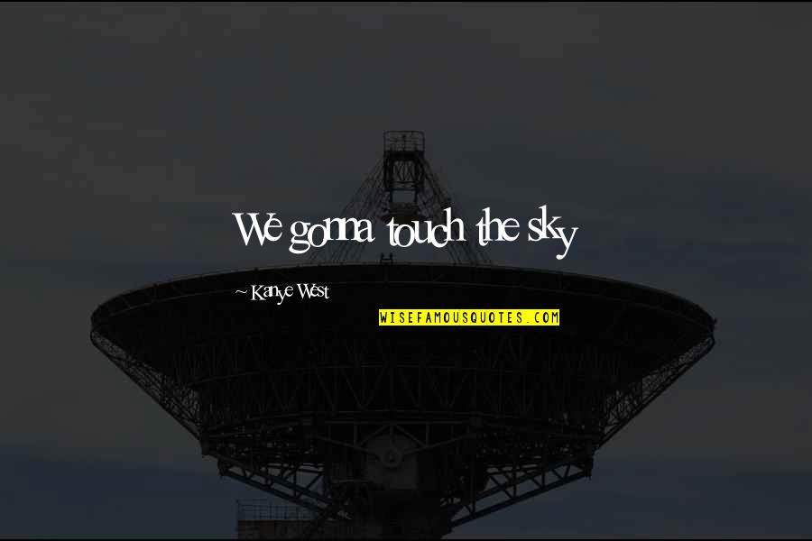 Tzara Strange Quotes By Kanye West: We gonna touch the sky