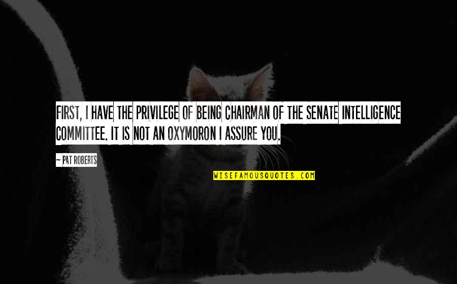 Tzars Memphis Quotes By Pat Roberts: First, I have the privilege of being Chairman Tzars Memphis Quotes By Pat Roberts: First, I have the privilege of being Chairman
