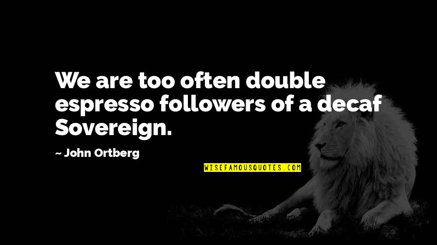 Tze Quotes By John Ortberg: We are too often double espresso followers of