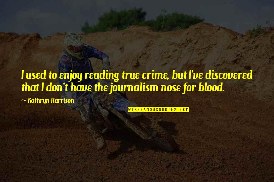 Tzedek America Quotes By Kathryn Harrison: I used to enjoy reading true crime, but
