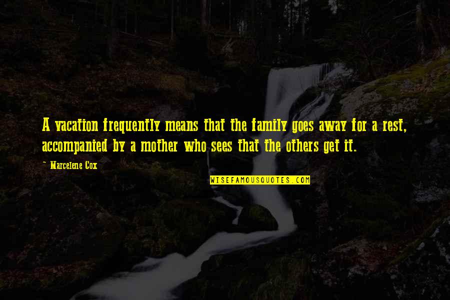 Tzedek Quotes By Marcelene Cox: A vacation frequently means that the family goes Tzedek Quotes By Marcelene Cox: A vacation frequently means that the family goes