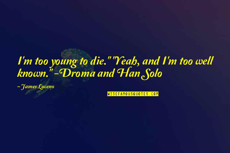Tzel Etz Quotes By James Luceno: I'm too young to die." "Yeah, and I'm